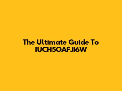 The Ultimate Guide To IUCH5OAFJI6W