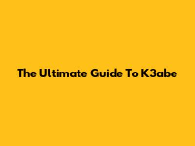 The Ultimate Guide To K3abe