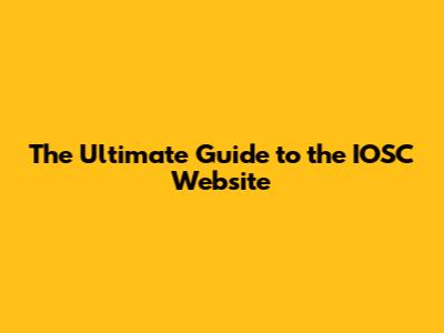 The Ultimate Guide to the IOSC Website