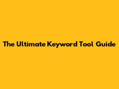 The Ultimate Keyword Tool Guide