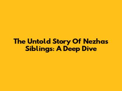 The Untold Story Of Nezha's Siblings: A Deep Dive