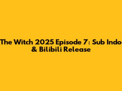 The Witch 2025 Episode 7: Sub Indo & Bilibili Release