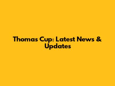 Thomas Cup: Latest News & Updates