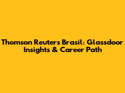 Thomson Reuters Brasil: Glassdoor Insights & Career Path