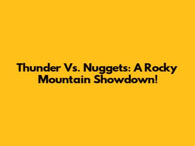 Thunder Vs. Nuggets: A Rocky Mountain Showdown!
