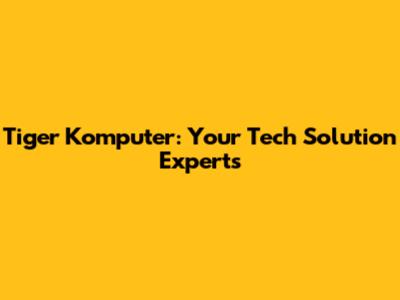 Tiger Komputer: Your Tech Solution Experts