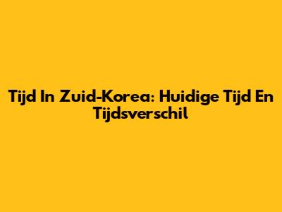 Tijd In Zuid-Korea: Huidige Tijd En Tijdsverschil