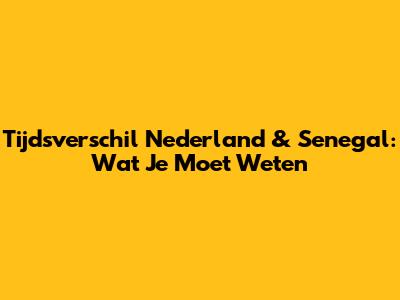 Tijdsverschil Nederland & Senegal: Wat Je Moet Weten