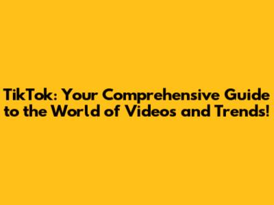 TikTok: Your Comprehensive Guide to the World of Videos and Trends!