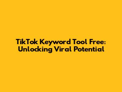 TikTok Keyword Tool Free: Unlocking Viral Potential
