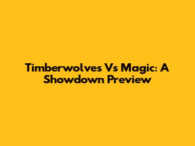 Timberwolves Vs Magic: A Showdown Preview