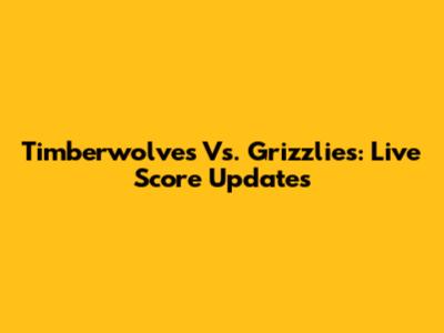 Timberwolves Vs. Grizzlies: Live Score Updates