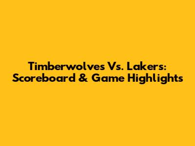 Timberwolves Vs. Lakers: Scoreboard & Game Highlights