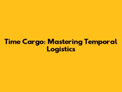 Time Cargo: Mastering Temporal Logistics
