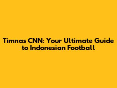 Timnas CNN: Your Ultimate Guide to Indonesian Football