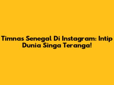 Timnas Senegal Di Instagram: Intip Dunia Singa Teranga!