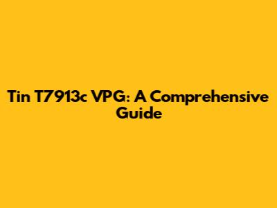 Tin T7913c VPG: A Comprehensive Guide
