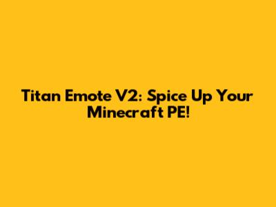 Titan Emote V2: Spice Up Your Minecraft PE!