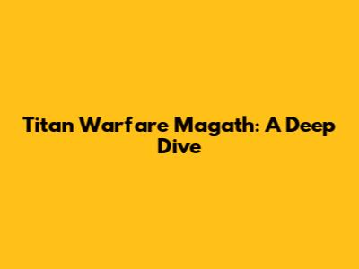 Titan Warfare Magath: A Deep Dive