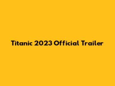 Titanic 2023 Official Trailer