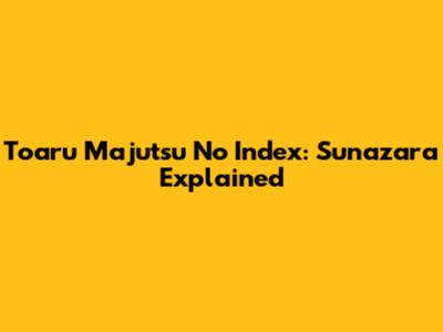 Toaru Majutsu No Index: Sunazara Explained
