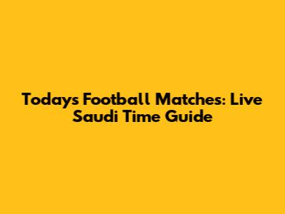 Today's Football Matches: Live Saudi Time Guide