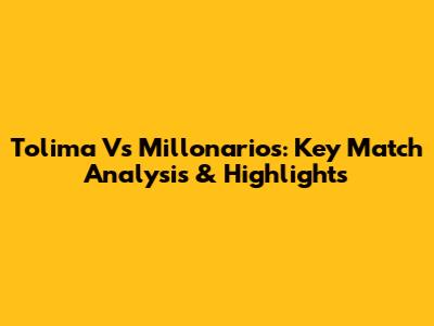 Tolima Vs Millonarios: Key Match Analysis & Highlights