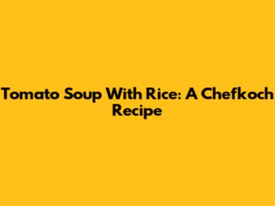 Tomato Soup With Rice: A Chefkoch Recipe