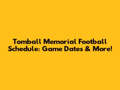 Tomball Memorial Football Schedule: Game Dates & More!