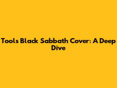 Tool's Black Sabbath Cover: A Deep Dive