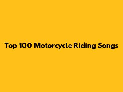 Top 100 Motorcycle Riding Songs