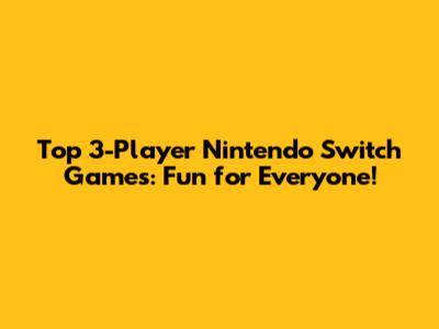 Top 3-Player Nintendo Switch Games: Fun for Everyone!