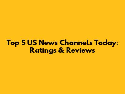 Top 5 US News Channels Today: Ratings & Reviews