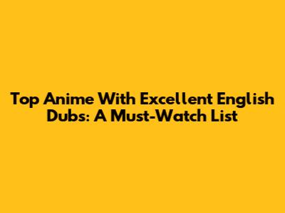 Top Anime With Excellent English Dubs: A Must-Watch List
