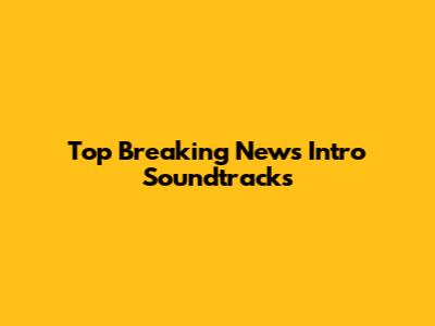 Top Breaking News Intro Soundtracks