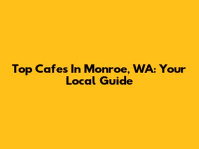 Top Cafes In Monroe, WA: Your Local Guide
