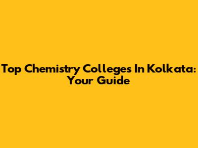 Top Chemistry Colleges In Kolkata: Your Guide
