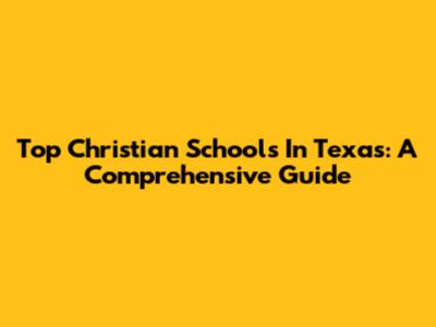 Top Christian Schools In Texas: A Comprehensive Guide