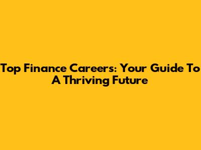 Top Finance Careers: Your Guide To A Thriving Future