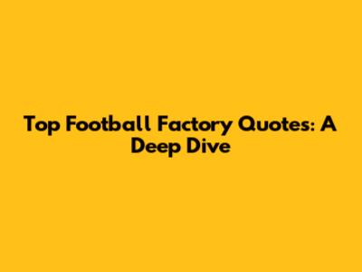 Top Football Factory Quotes: A Deep Dive