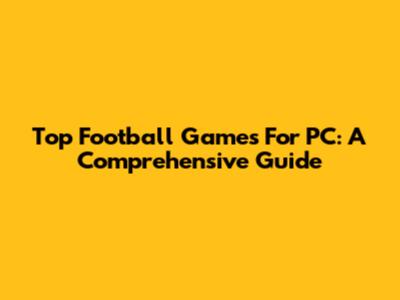 Top Football Games For PC: A Comprehensive Guide