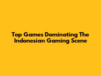 Top Games Dominating The Indonesian Gaming Scene