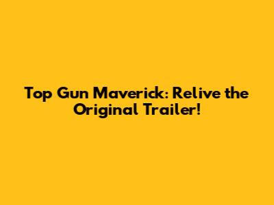 Top Gun Maverick: Relive the Original Trailer!