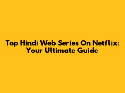 Top Hindi Web Series On Netflix: Your Ultimate Guide