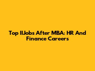 Top IIJobs After MBA: HR And Finance Careers