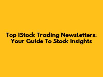 Top IStock Trading Newsletters: Your Guide To Stock Insights