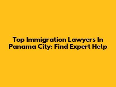 Top Immigration Lawyers In Panama City: Find Expert Help