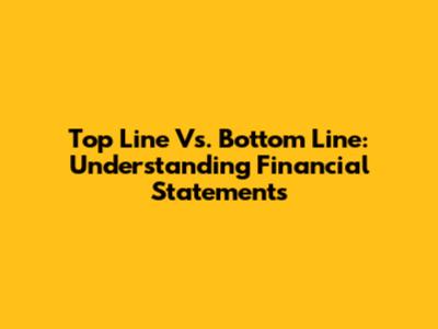 Top Line Vs. Bottom Line: Understanding Financial Statements