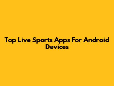 Top Live Sports Apps For Android Devices