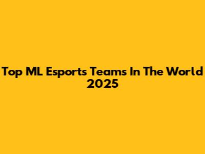 Top ML Esports Teams In The World 2025